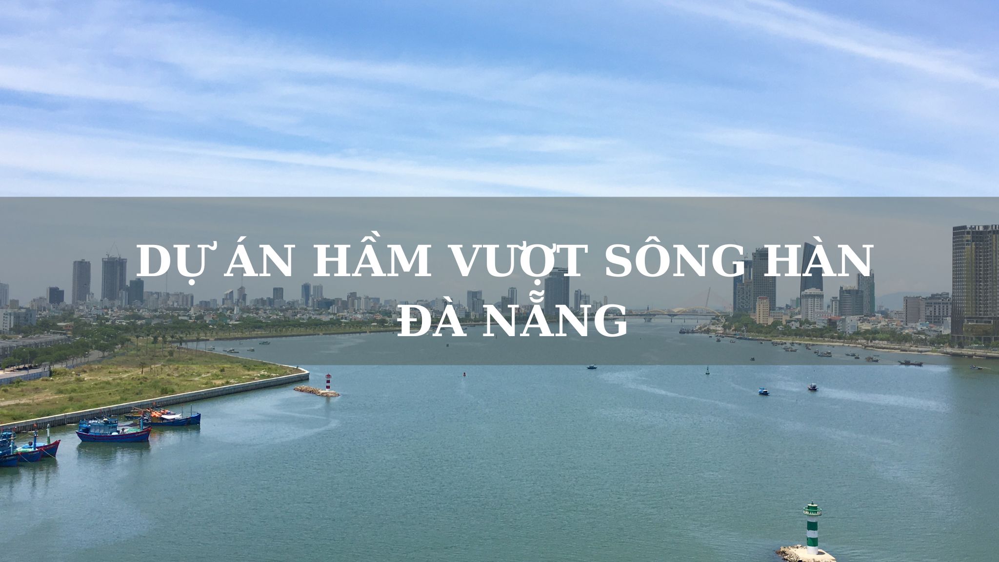 Hầm qua sông Hàn - Dự án trọng điểm của Đà Nẵng giai đoạn 2021 – 2030