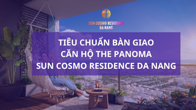 Tiêu chuẩn bàn giao căn hộ The Panoma  Sun Cosmo Residence Da Nang